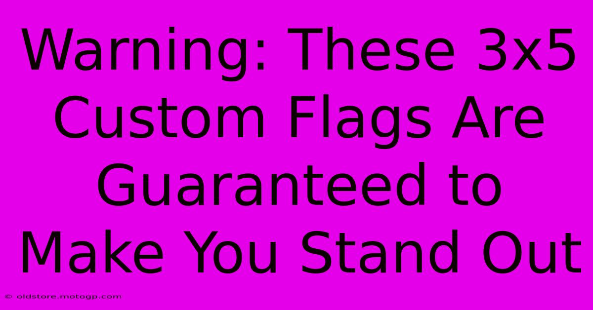 Warning: These 3x5 Custom Flags Are Guaranteed To Make You Stand Out