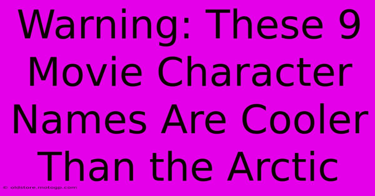 Warning: These 9 Movie Character Names Are Cooler Than The Arctic