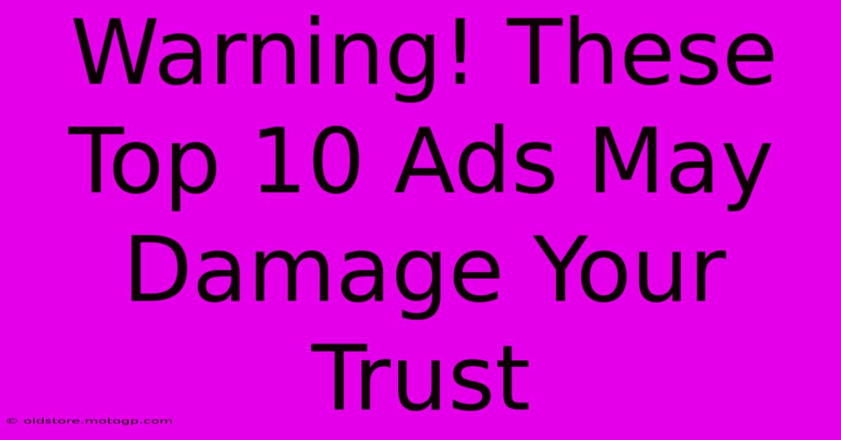 Warning! These Top 10 Ads May Damage Your Trust