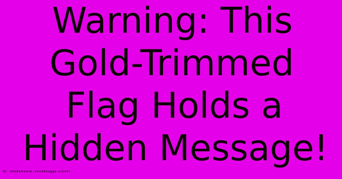 Warning: This Gold-Trimmed Flag Holds A Hidden Message!