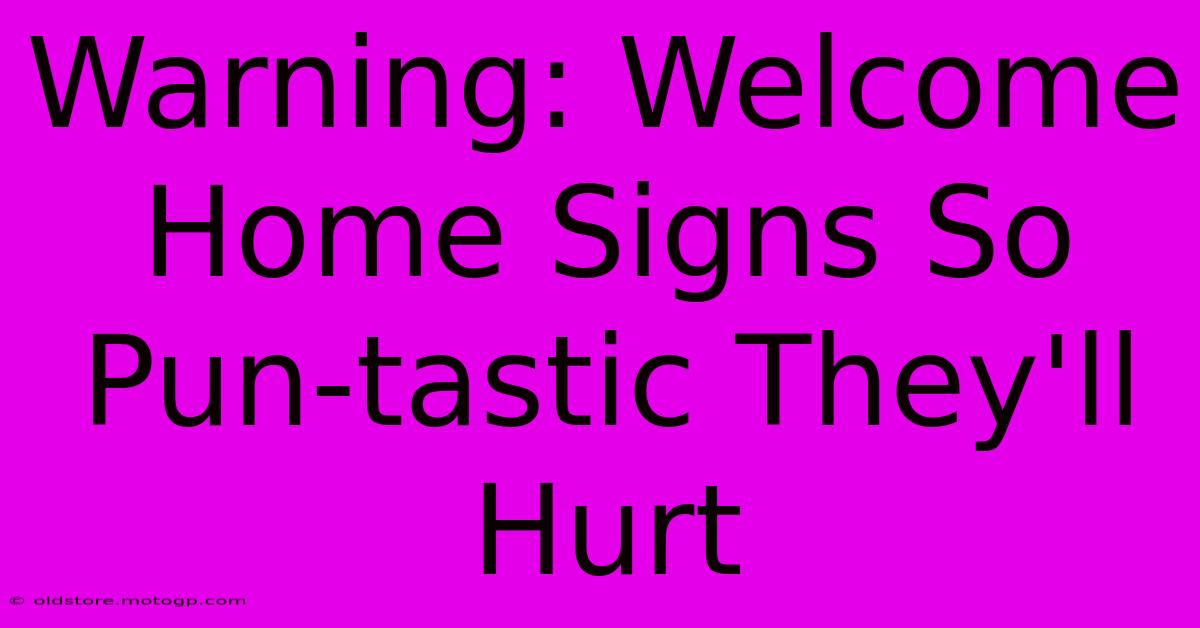 Warning: Welcome Home Signs So Pun-tastic They'll Hurt