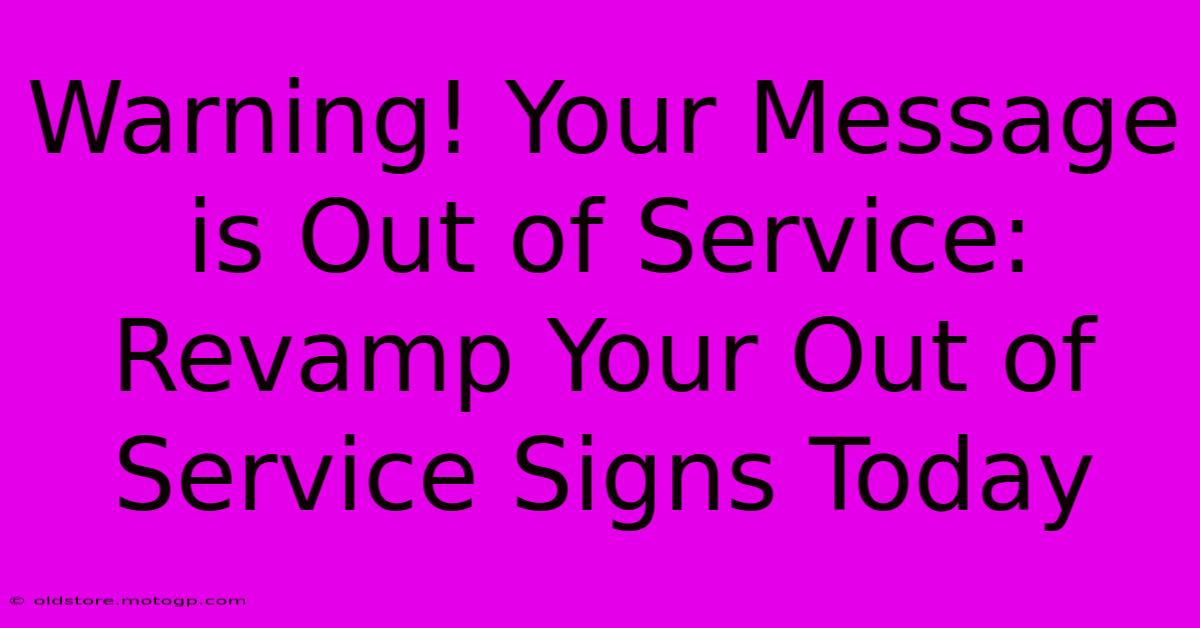 Warning! Your Message Is Out Of Service: Revamp Your Out Of Service Signs Today