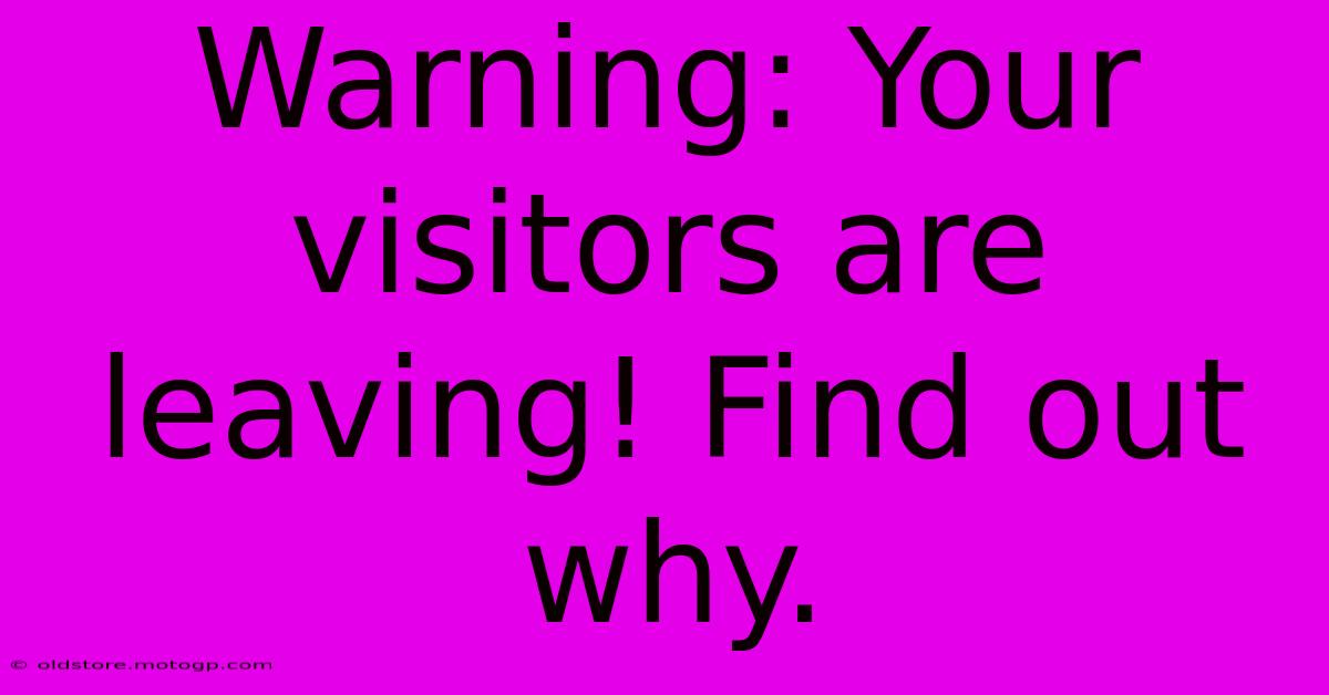 Warning: Your Visitors Are Leaving! Find Out Why.