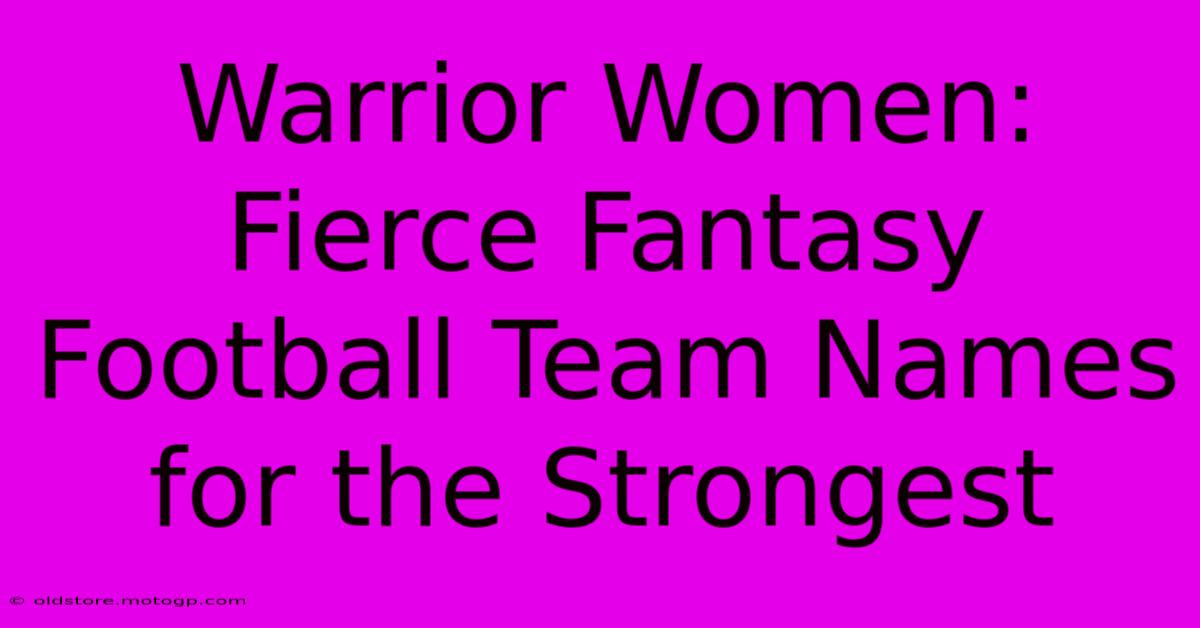 Warrior Women: Fierce Fantasy Football Team Names For The Strongest