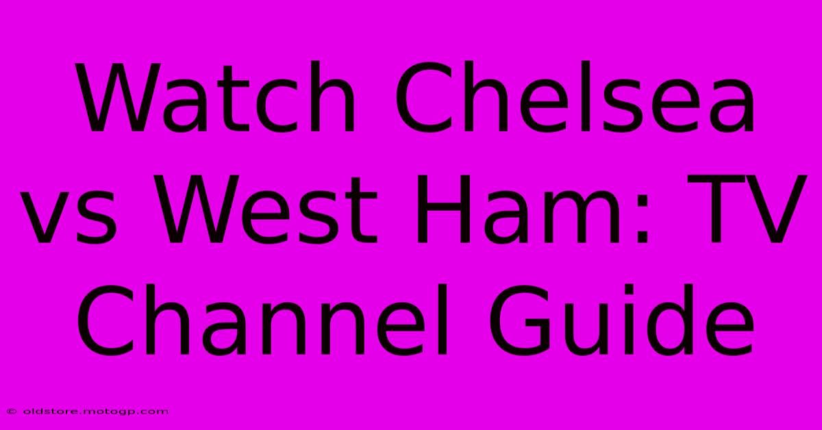 Watch Chelsea Vs West Ham: TV Channel Guide