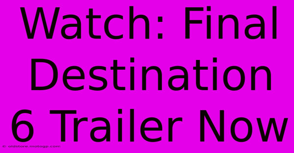 Watch: Final Destination 6 Trailer Now