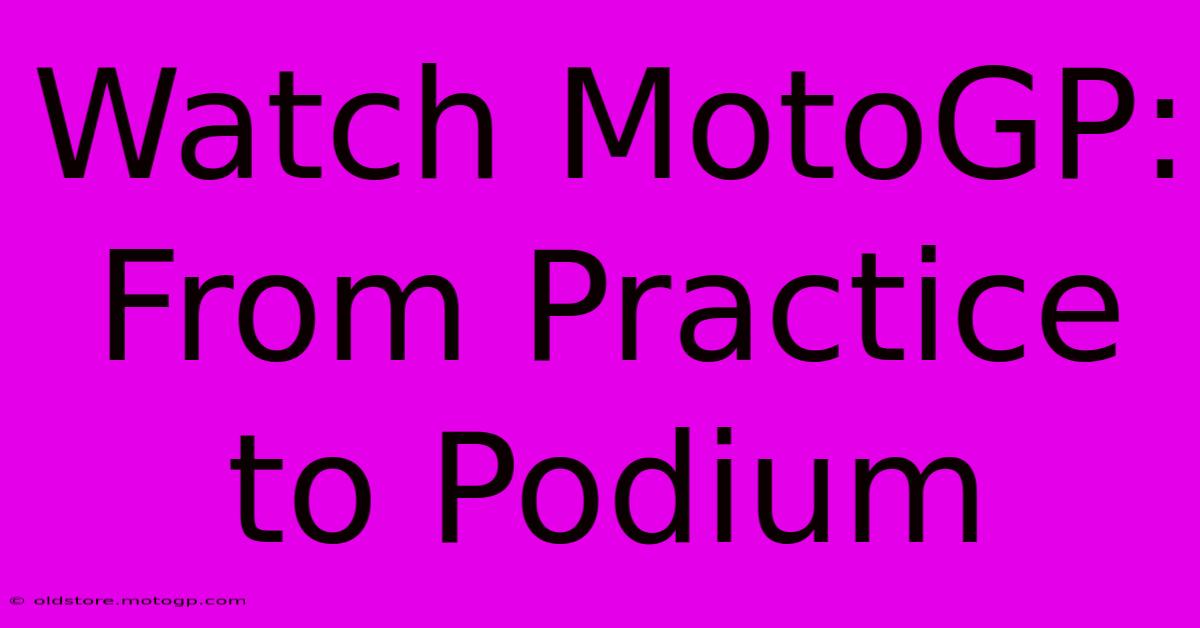 Watch MotoGP: From Practice To Podium