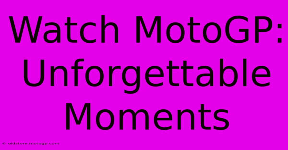 Watch MotoGP: Unforgettable Moments