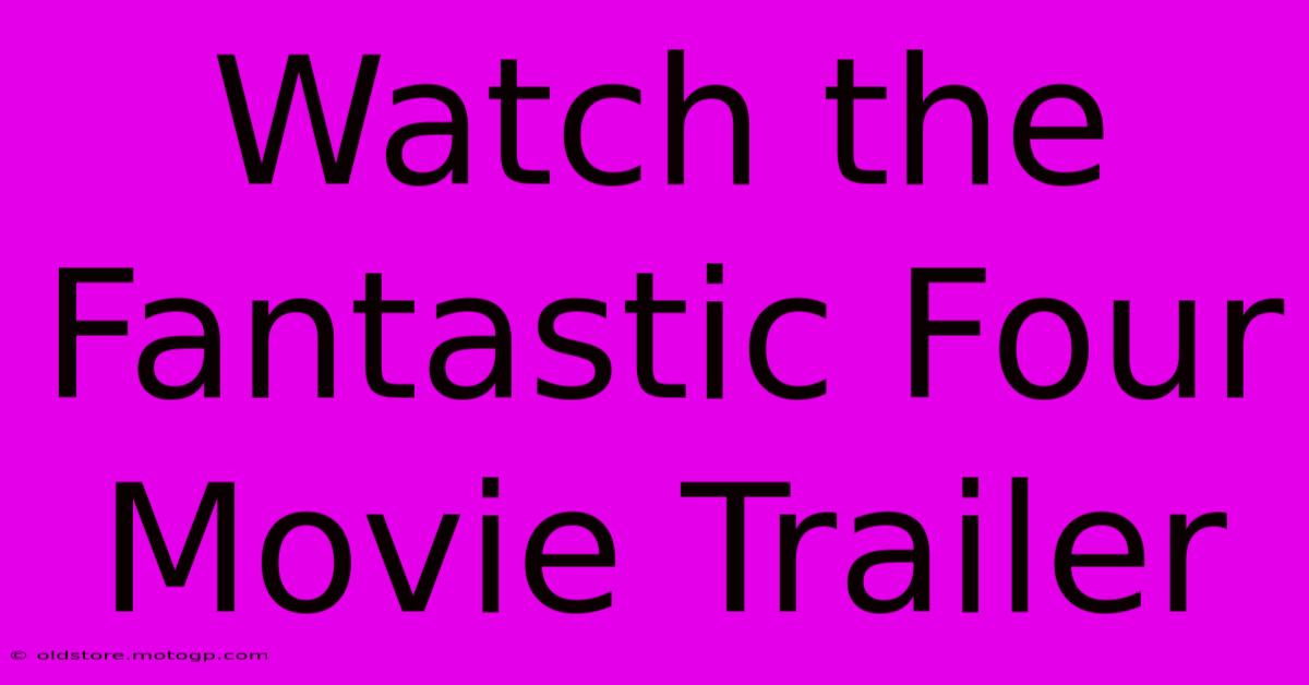 Watch The Fantastic Four Movie Trailer