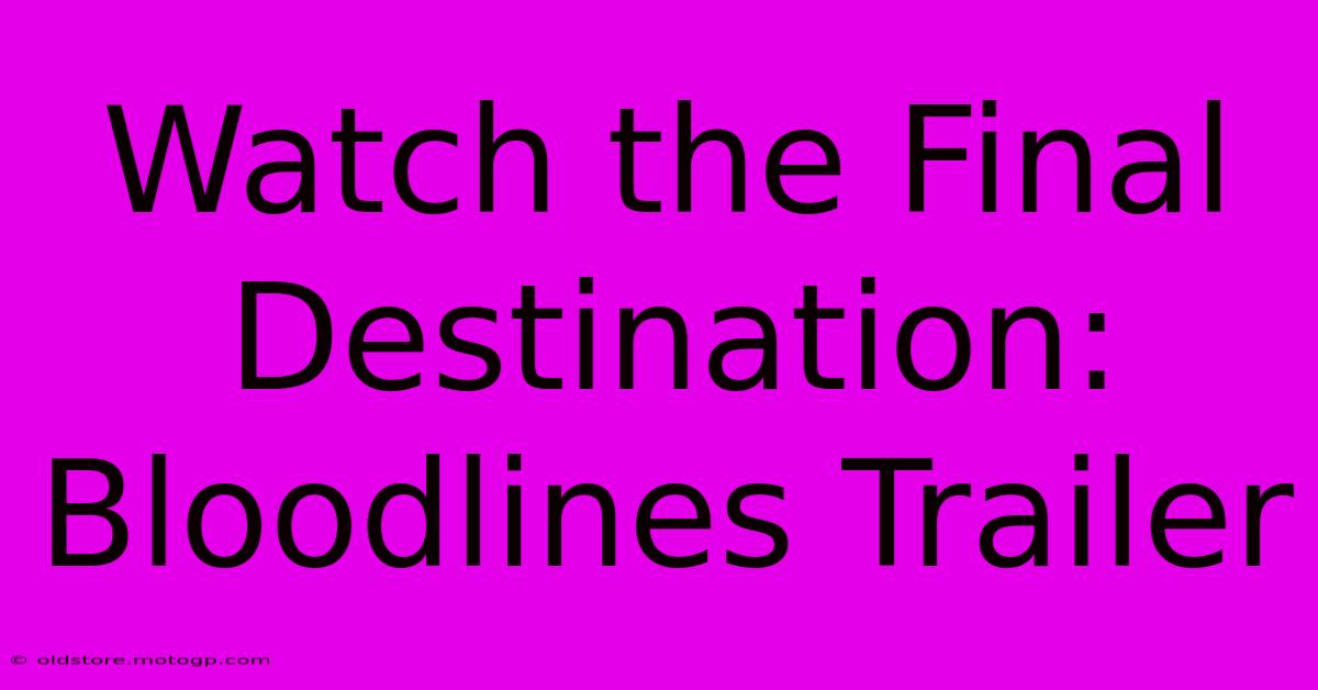 Watch The Final Destination: Bloodlines Trailer