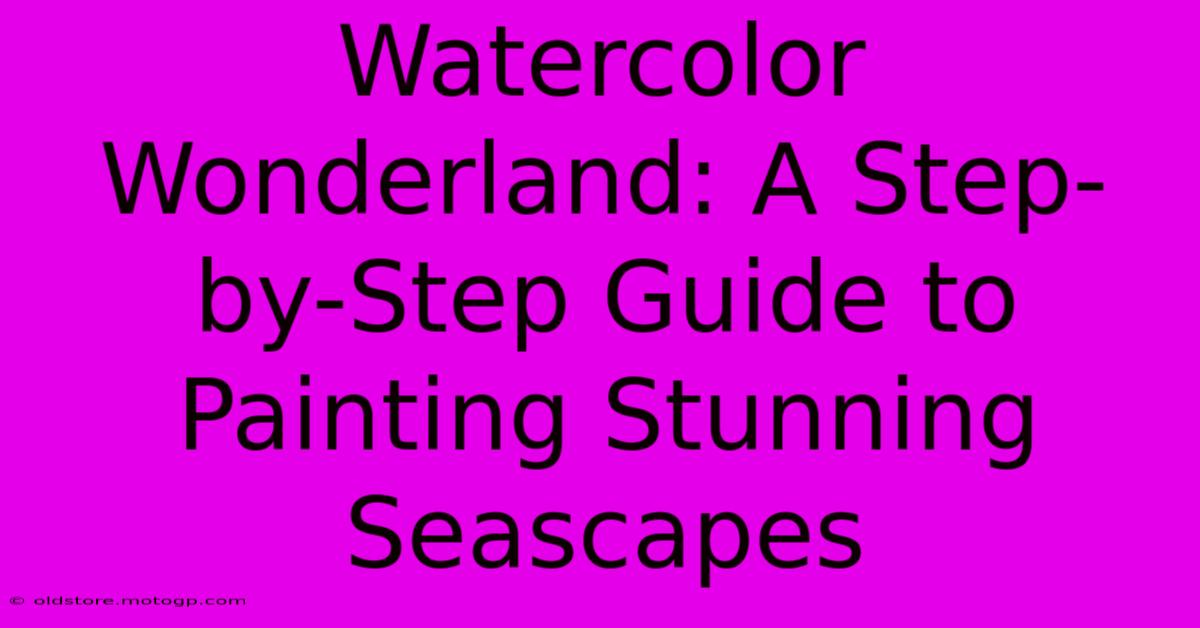 Watercolor Wonderland: A Step-by-Step Guide To Painting Stunning Seascapes