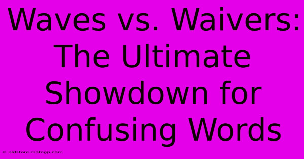 Waves Vs. Waivers: The Ultimate Showdown For Confusing Words