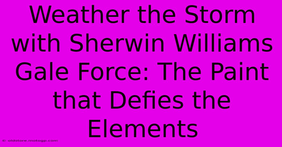 Weather The Storm With Sherwin Williams Gale Force: The Paint That Defies The Elements