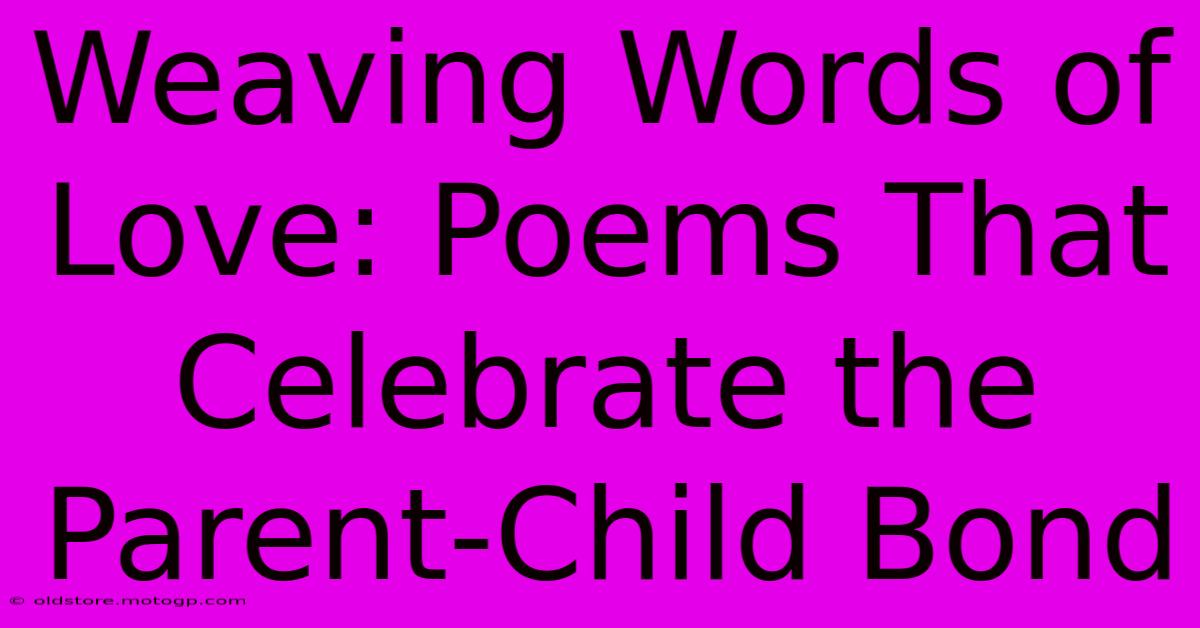 Weaving Words Of Love: Poems That Celebrate The Parent-Child Bond