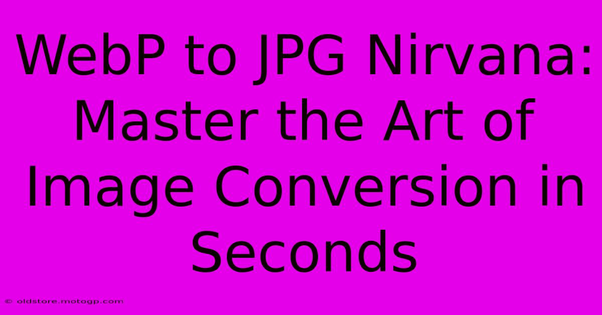 WebP To JPG Nirvana: Master The Art Of Image Conversion In Seconds