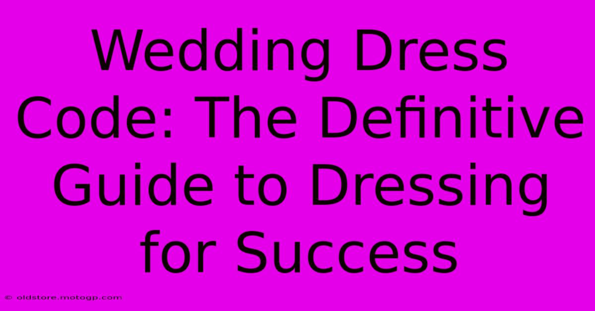 Wedding Dress Code: The Definitive Guide To Dressing For Success