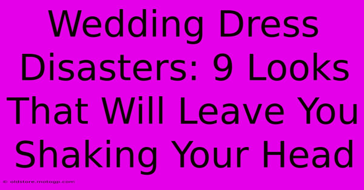 Wedding Dress Disasters: 9 Looks That Will Leave You Shaking Your Head