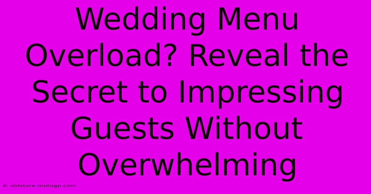 Wedding Menu Overload? Reveal The Secret To Impressing Guests Without Overwhelming