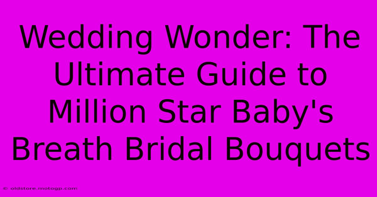 Wedding Wonder: The Ultimate Guide To Million Star Baby's Breath Bridal Bouquets