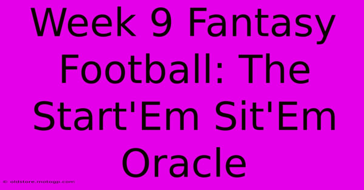 Week 9 Fantasy Football: The Start'Em Sit'Em Oracle