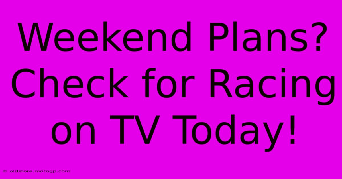 Weekend Plans? Check For Racing On TV Today!