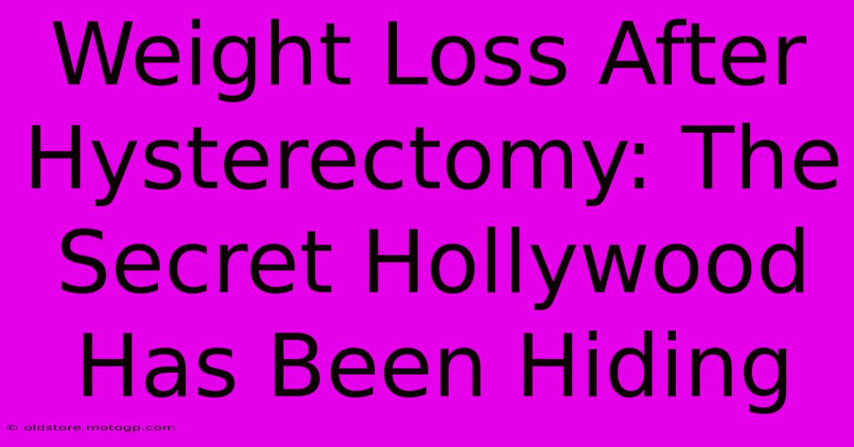 Weight Loss After Hysterectomy: The Secret Hollywood Has Been Hiding