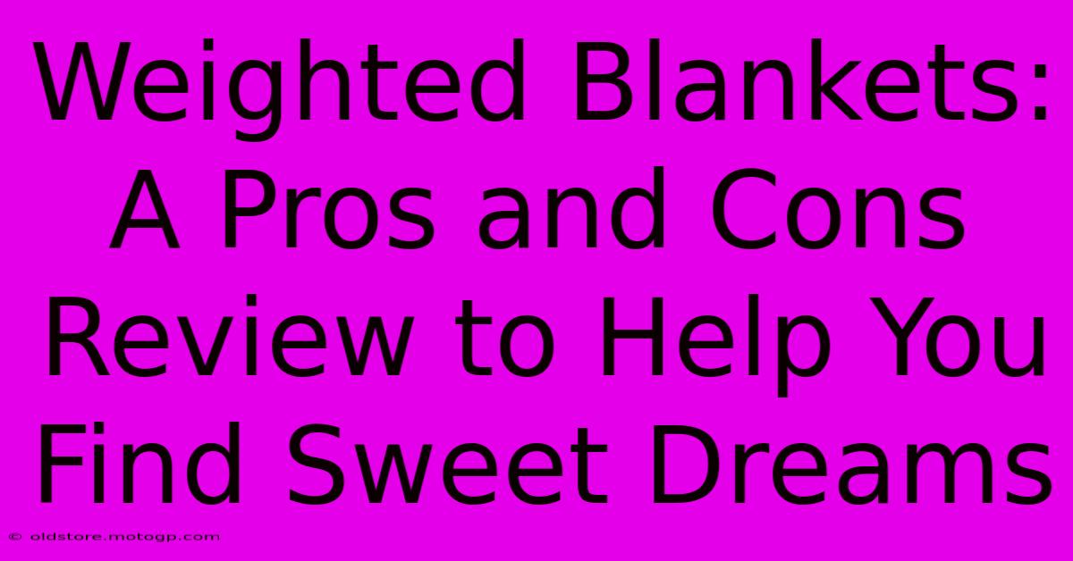 Weighted Blankets: A Pros And Cons Review To Help You Find Sweet Dreams