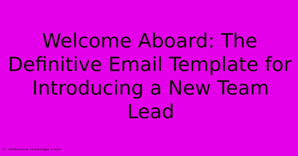 Welcome Aboard: The Definitive Email Template For Introducing A New Team Lead