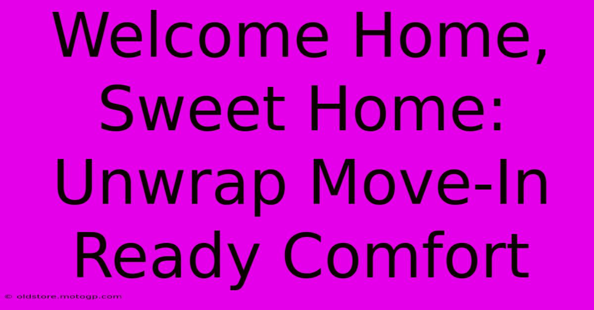 Welcome Home, Sweet Home: Unwrap Move-In Ready Comfort