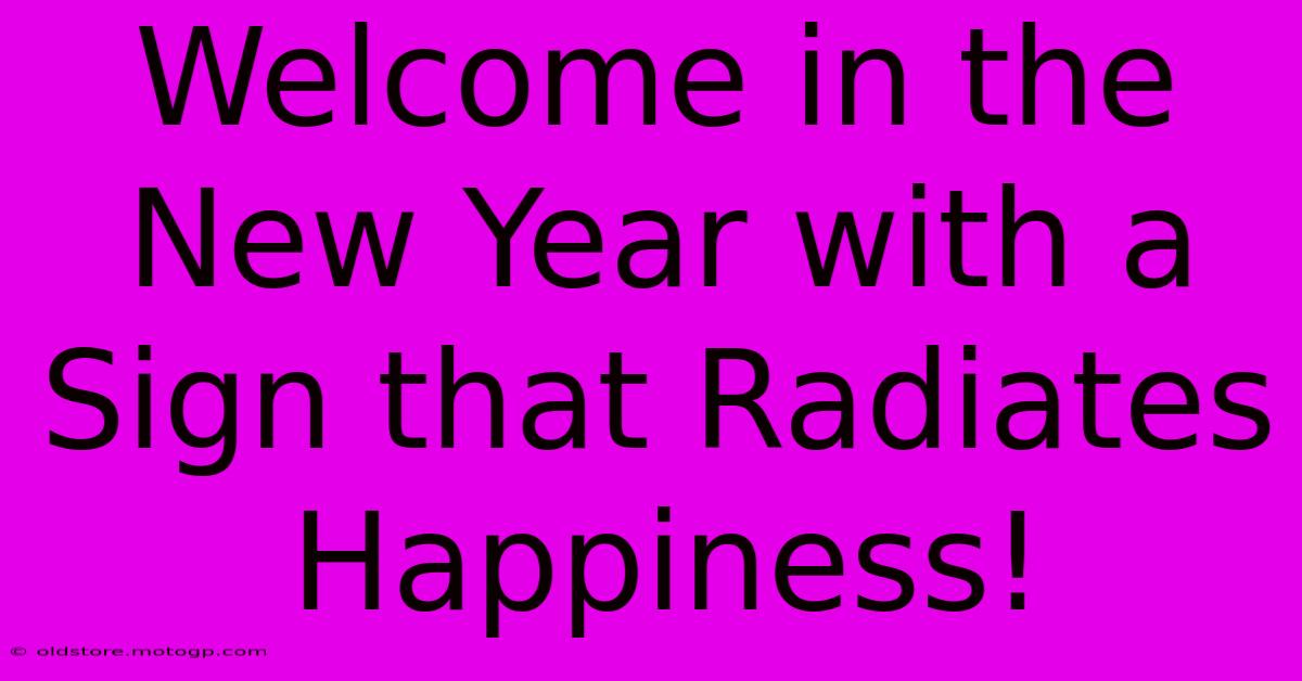 Welcome In The New Year With A Sign That Radiates Happiness!