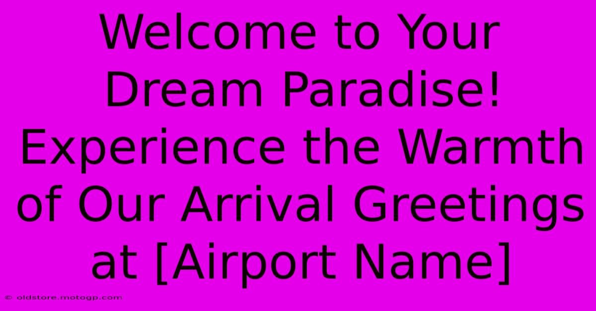 Welcome To Your Dream Paradise! Experience The Warmth Of Our Arrival Greetings At [Airport Name]