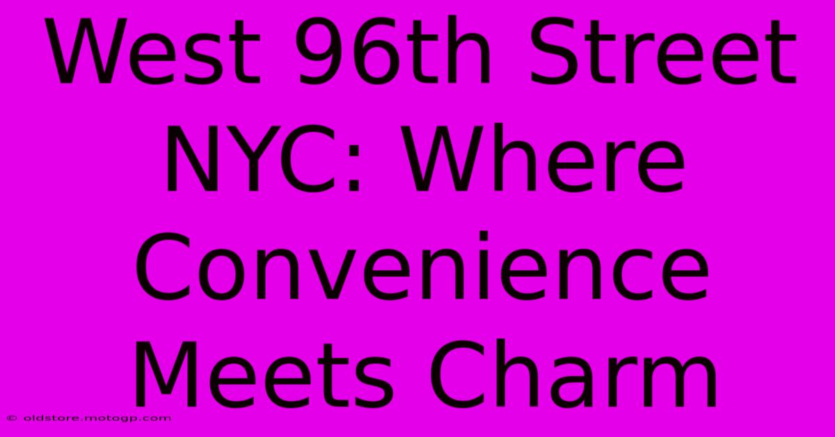 West 96th Street NYC: Where Convenience Meets Charm