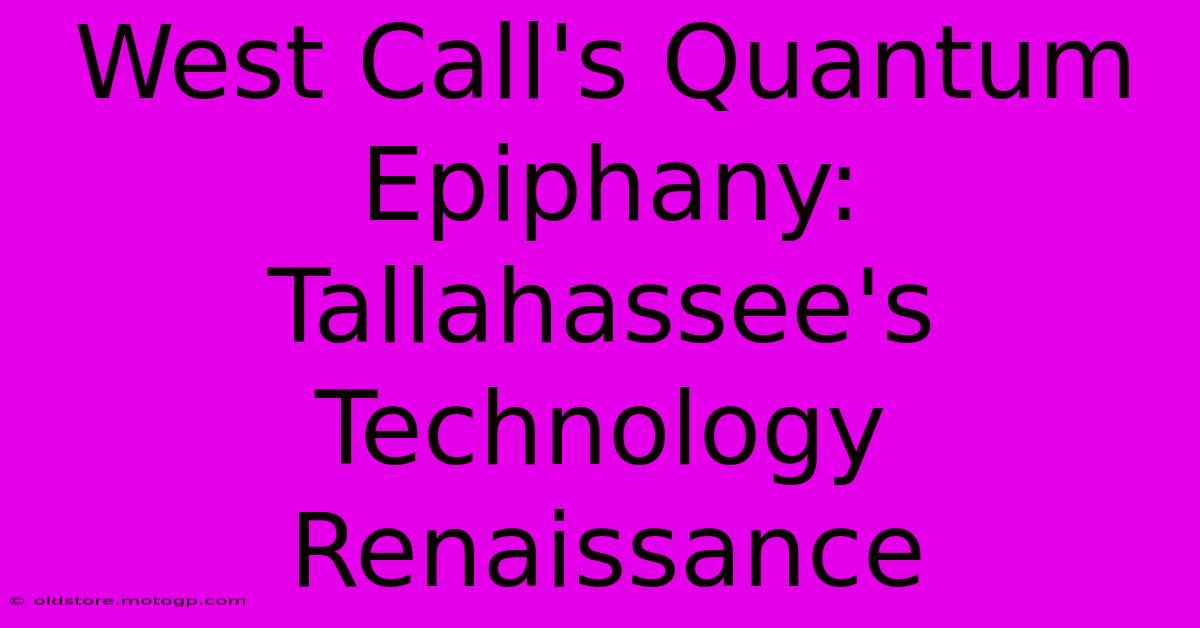 West Call's Quantum Epiphany: Tallahassee's Technology Renaissance