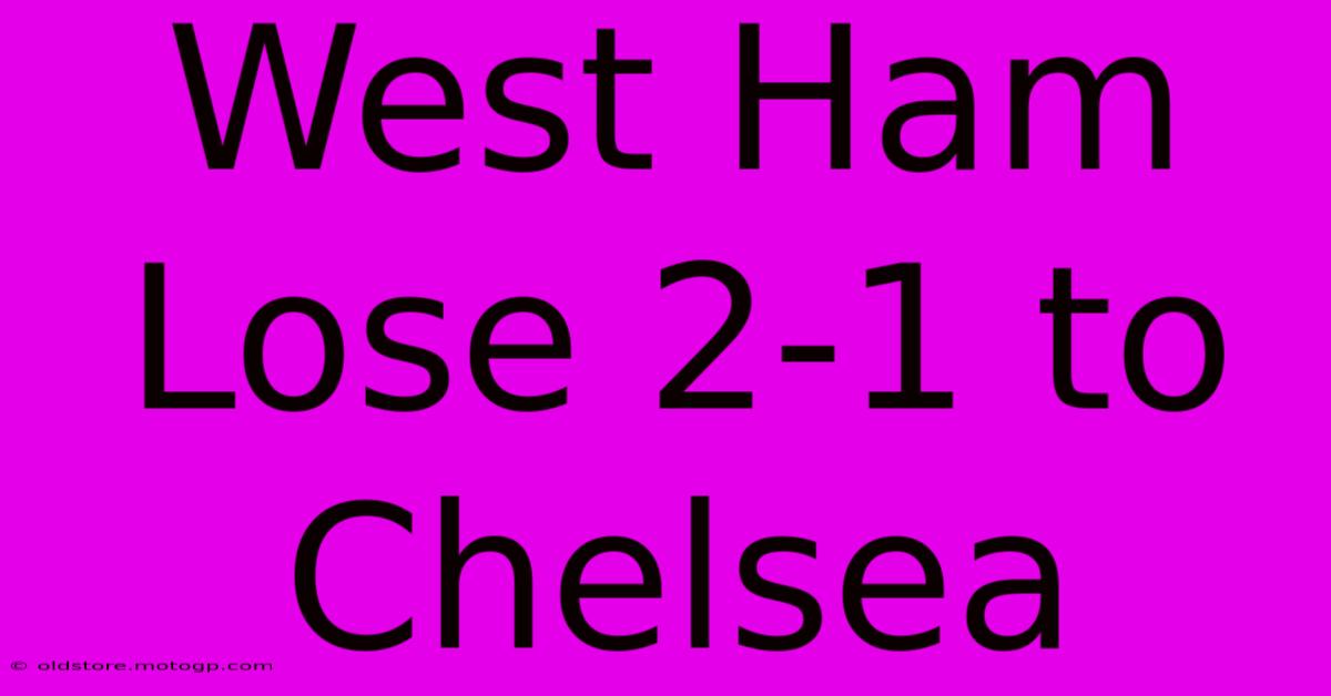 West Ham Lose 2-1 To Chelsea