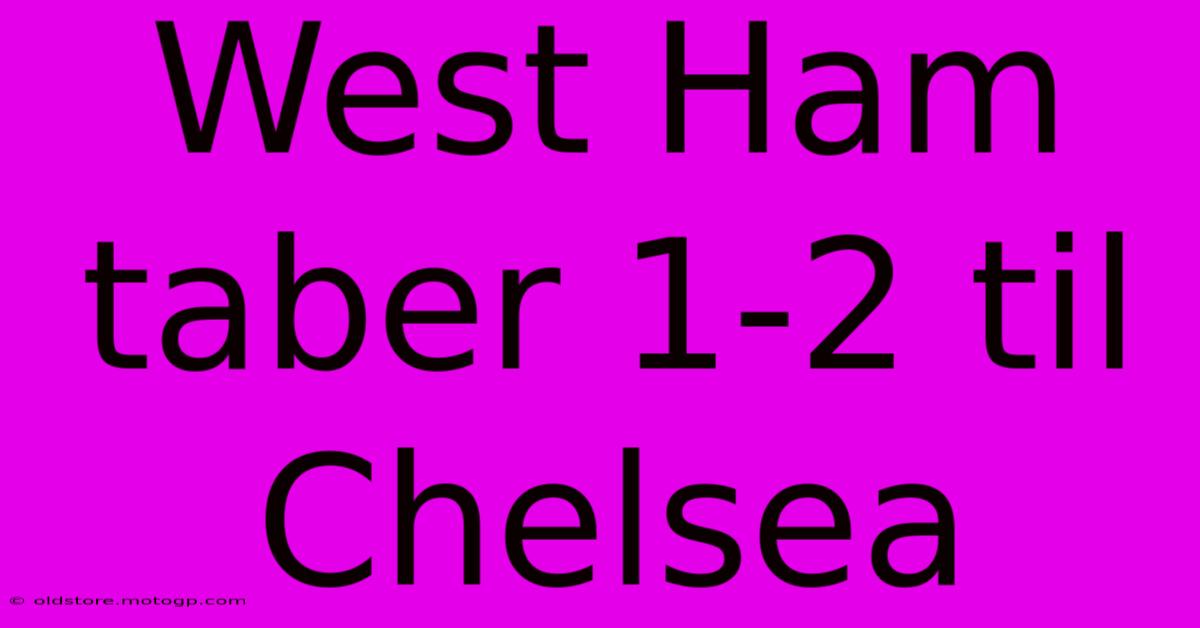 West Ham Taber 1-2 Til Chelsea