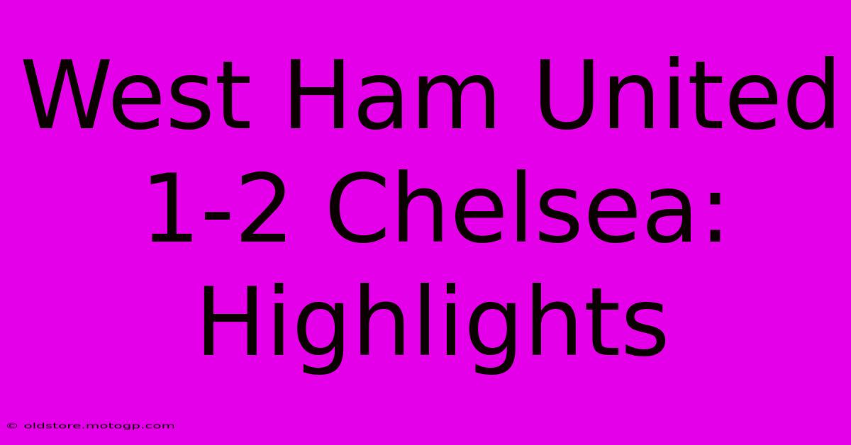 West Ham United 1-2 Chelsea: Highlights