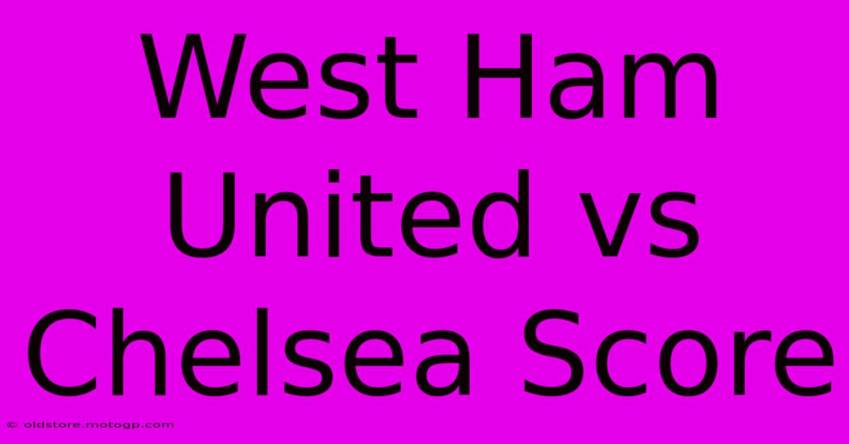 West Ham United Vs Chelsea Score