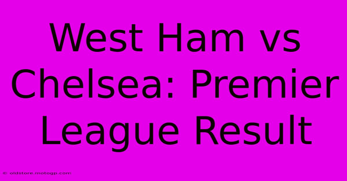 West Ham Vs Chelsea: Premier League Result