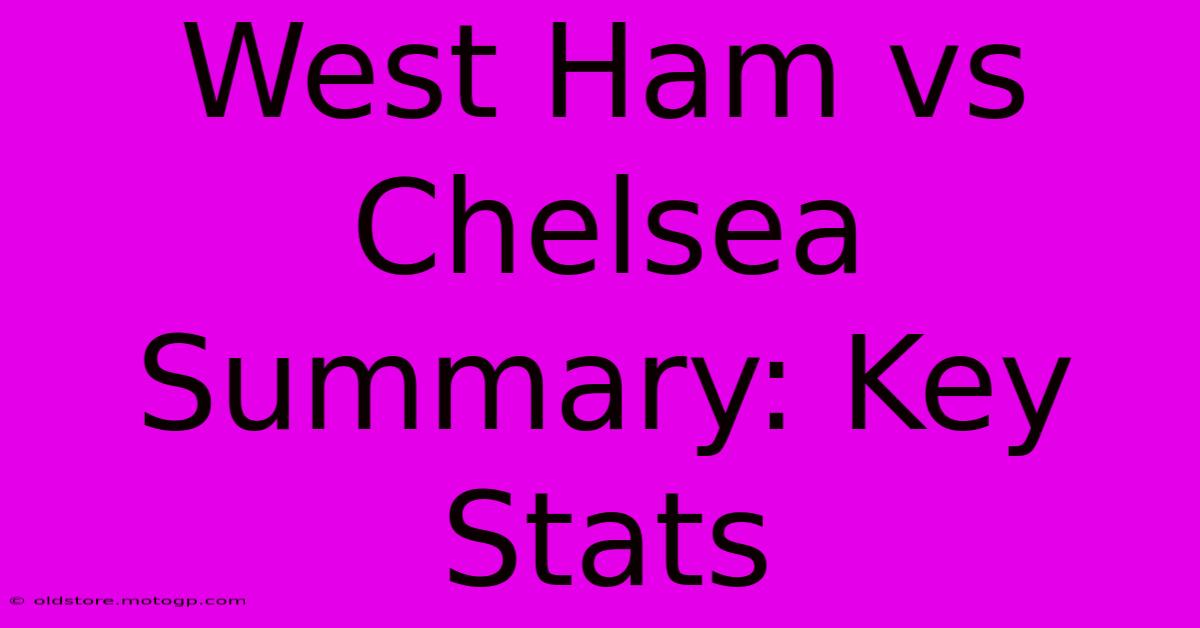 West Ham Vs Chelsea Summary: Key Stats