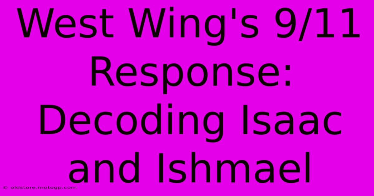 West Wing's 9/11 Response: Decoding Isaac And Ishmael