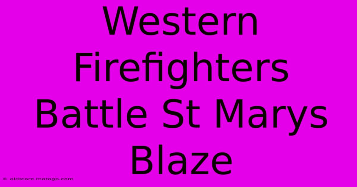 Western Firefighters Battle St Marys Blaze