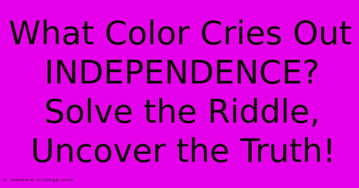 What Color Cries Out INDEPENDENCE? Solve The Riddle, Uncover The Truth!