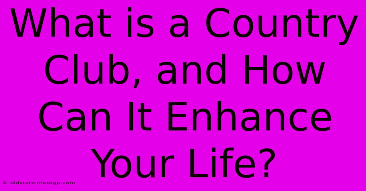 What Is A Country Club, And How Can It Enhance Your Life?