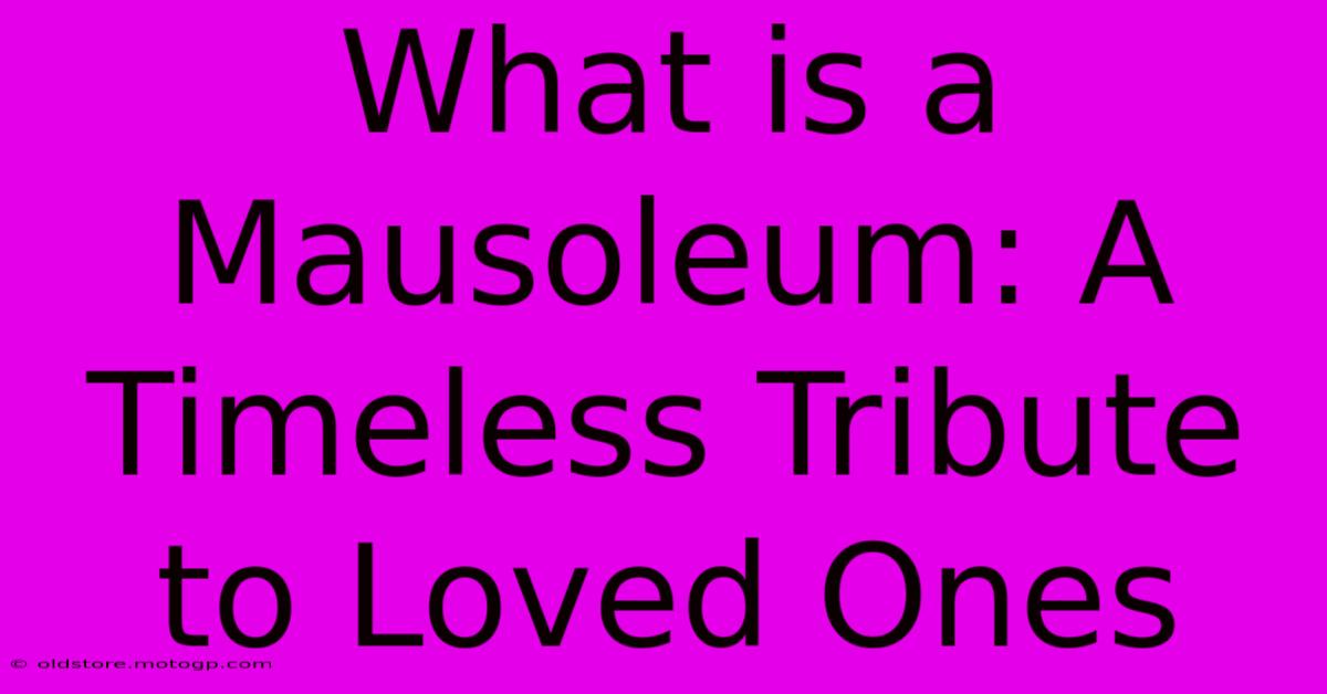 What Is A Mausoleum: A Timeless Tribute To Loved Ones