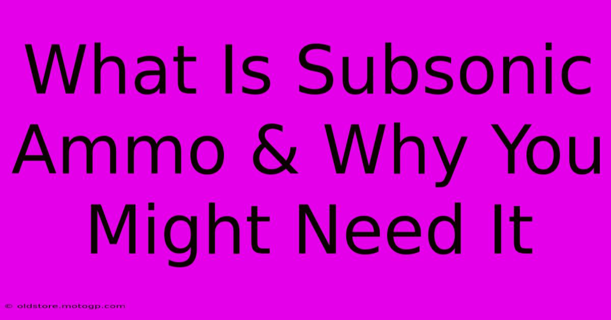 What Is Subsonic Ammo & Why You Might Need It