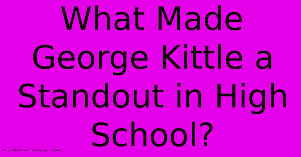 What Made George Kittle A Standout In High School?