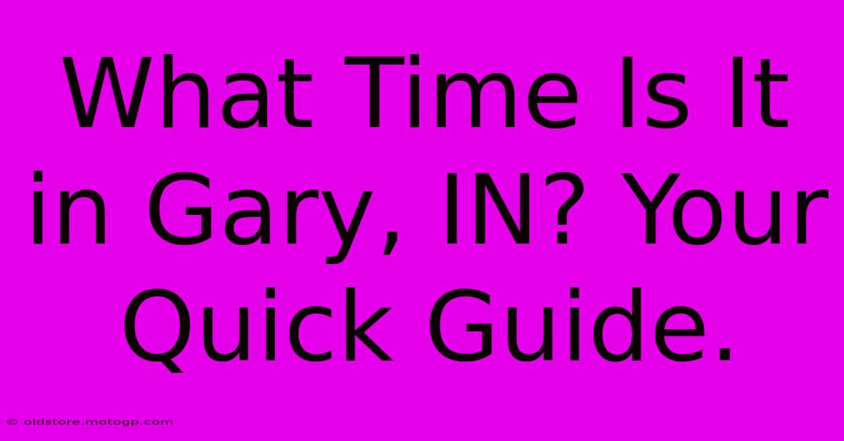 What Time Is It In Gary, IN? Your Quick Guide.