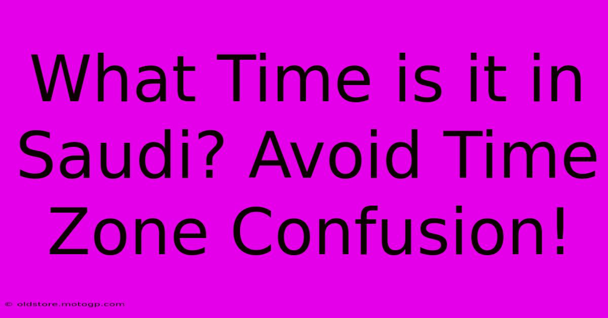 What Time Is It In Saudi? Avoid Time Zone Confusion!