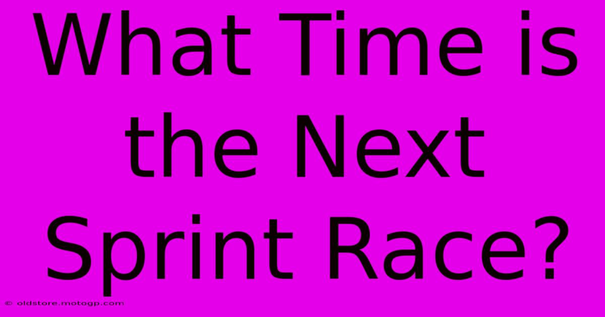 What Time Is The Next Sprint Race?