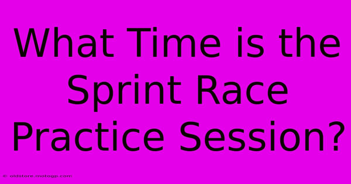 What Time Is The Sprint Race Practice Session?